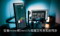 Linux安装rsync和inotify实现文件夹实时同步